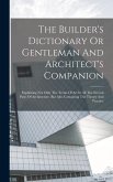 The Builder's Dictionary Or Gentleman And Architect's Companion