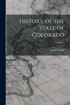 History of the State of Colorado; Volume 1 - Hall, Frank H.