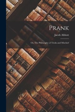 Prank; or, The Philosophy of Tricks and Mischief - Abbott, Jacob