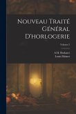 Nouveau Traité Général D'horlogerie; Volume 2 Nouveau Traité Général D'horlogerie; Volume 2