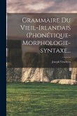 Grammaire Du Vieil-irlandais (phonétique-morphologie-syntaxe...