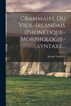 Grammaire Du Vieil-irlandais (phonétique-morphologie-syntaxe... - Vendryes, Joseph