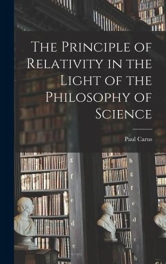 The Principle of Relativity in the Light of the Philosophy of Science - Paul, Carus