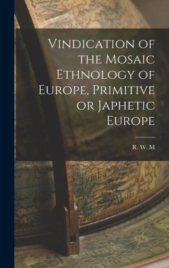 Vindication of the Mosaic Ethnology of Europe, Primitive or Japhetic Europe - M, R. W.