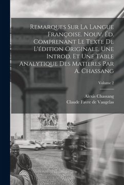Remarques sur la Langue Françoise. Nouv. éd. Comprenant le Texte de L'édition Originale. Une Introd. et une Table Analytique des Matieres par A. Chass - Chassang, Alexis; Vaugelas, Claude Favre De