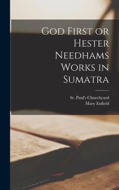 God First or Hester Needhams Works in Sumatra - Enfield, Mary