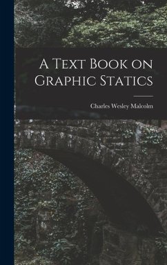A Text Book on Graphic Statics - Malcolm, Charles Wesley