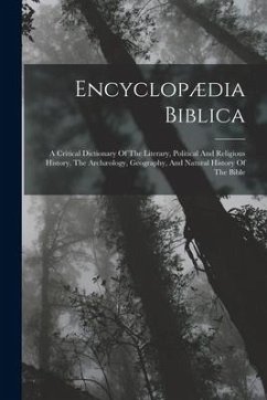 Encyclopædia Biblica: A Critical Dictionary Of The Literary, Political And Religious History, The Archæology, Geography, And Natural History - Anonymous