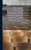 The Science of Education, its General Principles Deduced From its aim and the Aesthetic Revelation of the World