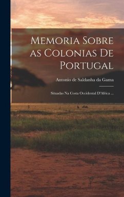 Memoria Sobre as Colonias de Portugal: Situadas na Costa Occidental D'Africa ... - De Saldanha Da Gama, Antonio