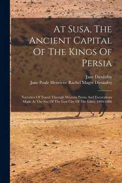 Cover At Susa, The Ancient Capital Of The Kings Of Persia: Narrative Of Travel Through Western Persia And Excavations Made At The Site Of The Lost City Of T