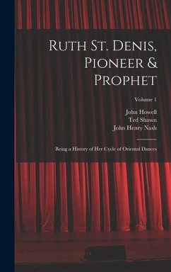 Ruth St. Denis, Pioneer & Prophet: Being a History of her Cycle of Oriental Dances; Volume 1 - Nash, John Henry; Howell, John; Shawn, Ted