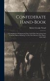 Confederate Hand-book: A Compilation Of Important Data And Other Interesting And Valuable Matter Relating To The War Between The States, 1861