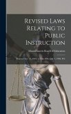 Revised Laws Relating to Public Instruction: Enacted Nov. 21, 1901, to Take Effect Jan. 1, 1902, Wit