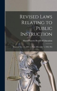 Revised Laws Relating to Public Instruction: Enacted Nov. 21, 1901, to Take Effect Jan. 1, 1902, Wit - Education, Massachusetts Board Of