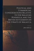 Political and Commercial Considerations Relative to the Malayan Peninsula, and the British Settlements in the Straits of Malacca