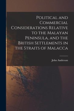 Political and Commercial Considerations Relative to the Malayan Peninsula, and the British Settlements in the Straits of Malacca - Anderson, John
