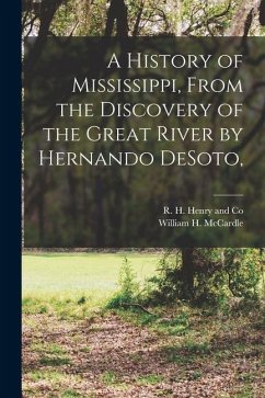 A History of Mississippi, From the Discovery of the Great River by Hernando DeSoto, - Mccardle, William H.