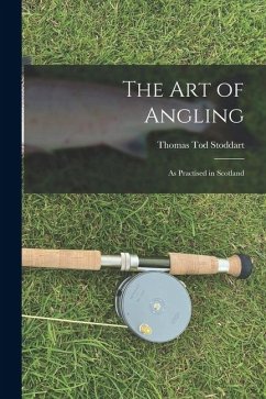 The Art of Angling: As Practised in Scotland - Stoddart, Thomas Tod