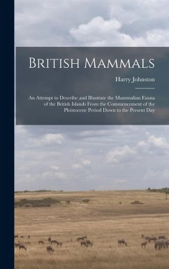 British Mammals; an Attempt to Describe and Illustrate the Mammalian Fauna of the British Islands From the Commencement of the Pleistocene Period Down to the Present Day - Johnston, Harry
