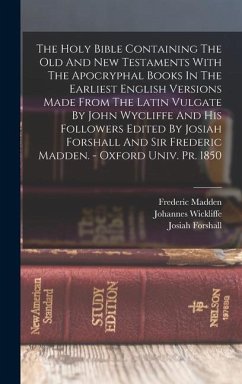 The Holy Bible Containing The Old And New Testaments With The Apocryphal Books In The Earliest English Versions Made From The Latin Vulgate By John Wycliffe And His Followers Edited By Josiah Forshall And Sir Frederic Madden. - Oxford Univ. Pr. 1850 - Forshall, Josiah; Madden, Frederic; Wickliffe, Johannes