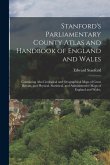 Stanford's Parliamentary County Atlas and Handbook of England and Wales: Containing Also Geological and Orographical Maps of Great Britain, and Physic