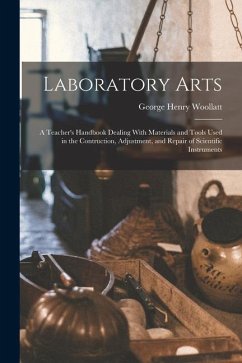 Laboratory Arts; a Teacher's Handbook Dealing With Materials and Tools Used in the Contruction, Adjustment, and Repair of Scientific Instruments - Woollatt, George Henry