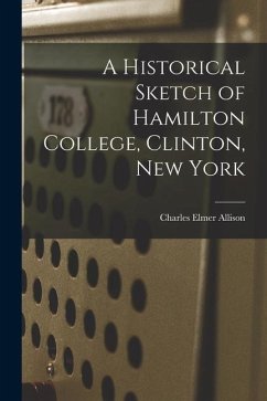 A Historical Sketch of Hamilton College, Clinton, New York - Allison, Charles Elmer