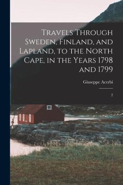 Travels Through Sweden, Finland, and Lapland, to the North Cape, in the Years 1798 and 1799: 2 - Acerbi, Giuseppe