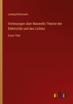Vorlesungen über Maxwells Theorie der Elektrizität und des Lichtes - Boltzmann, Ludwig