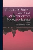 The Life of Shivaji Maharaj, Founder of the Maratha Empire