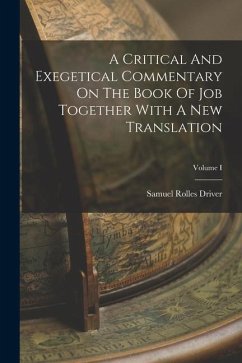 A Critical And Exegetical Commentary On The Book Of Job Together With A New Translation; Volume I - Driver, Samuel Rolles