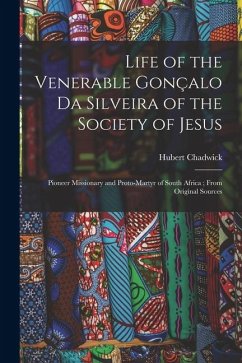 Cover Life of the Venerable Gonçalo da Silveira of the Society of Jesus: Pioneer Missionary and Proto-martyr of South Africa; From Original Sources