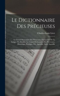 Le Dictionnaire Des Précieuses: Le Grand Dictionaire Des Précieuses, Ou La Clef De La Langue Des Rueiles. Le Grand Dictionnaire Des Précieuses, Histor - Livet, Charles-Louis