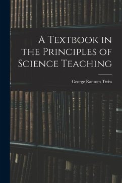 A Textbook in the Principles of Science Teaching - Twiss, George Ransom