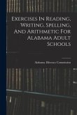 Exercises In Reading, Writing, Spelling, And Arithmetic For Alabama Adult Schools