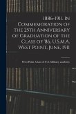 1886-1911. In Commemoration of the 25th Anniversary of Graduation of the Class of '86, U.S.M.A. West Point, June, 1911