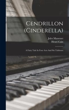 Cendrillon (cinderella): A Fairy Tale In Four Acts And Six Tableaux - Massenet, Jules; Cain, Henri