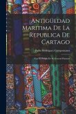 Antigüedad Maritima De La Republica De Cartago: Con El Periplo De Su General Hannon