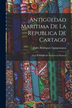 Antigüedad Maritima De La Republica De Cartago: Con El Periplo De Su General Hannon - Campomanes, Pedro Rodríguez