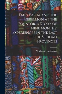 Emin Pasha and the Rebellion at the Equator, a Story of Nine Months' Experiences in the Last of the Soudan Provinces - Mounteney-Jephson, Aj