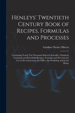 Cover Henleys' Twentieth Century Book of Recipes, Formulas and Processes: Containing Nearly Ten Thousand Selected Scientific, Chemical, Technical and Househ