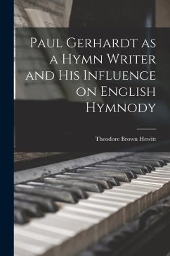 Paul Gerhardt as a Hymn Writer and His Influence on English Hymnody - Hewitt, Theodore Brown
