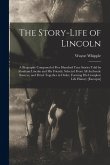 The Story-life of Lincoln: A Biography Composed of Five Hundred True Stories Told by Abraham Lincoln and his Friends, Selected From all Authentic The Story-life of Lincoln: A Biography Composed of Five Hundred True Stories Told by Abraham Lincoln and his Friends, Selected From all Authentic