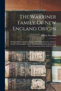 The Warriner Family Of New England Origin: Being A History And Genealogy Of William Warriner, Pioneer Settler Of Springfield, Mass., And His Descendan - Warriner, Edwin