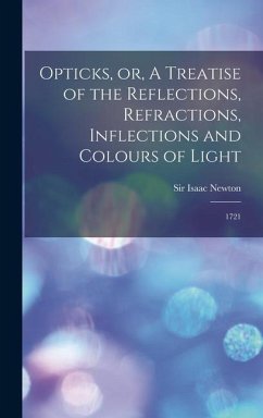 Opticks, or, A Treatise of the Reflections, Refractions, Inflections and Colours of Light - Newton, Isaac