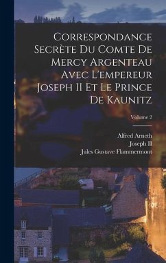 Correspondance Secrète Du Comte De Mercy Argenteau Avec L'empereur Joseph II Et Le Prince De Kaunitz; Volume 2 - Joseph, Ii; Arneth, Alfred; Kaunitz-Rietberg, Wenzel Anton