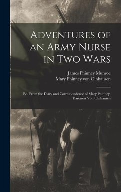 Adventures of an Army Nurse in two Wars; ed. From the Diary and Correspondence of Mary Phinney, Baroness von Olnhausen - Munroe, James Phinney; Olnhausen, Mary Phinney von