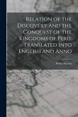 Relation of the Discovery and the Conquest of the Kingdoms of Peru. Translated Into English and Anno Relation of the Discovery and the Conquest of the Kingdoms of Peru. Translated Into English and Anno