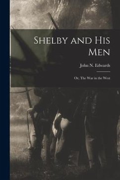 Shelby and his Men: Or, The war in the West - Edwards, John N.